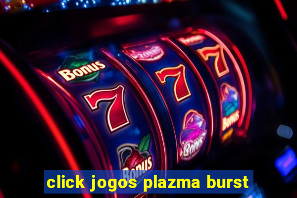 click jogos plazma burst